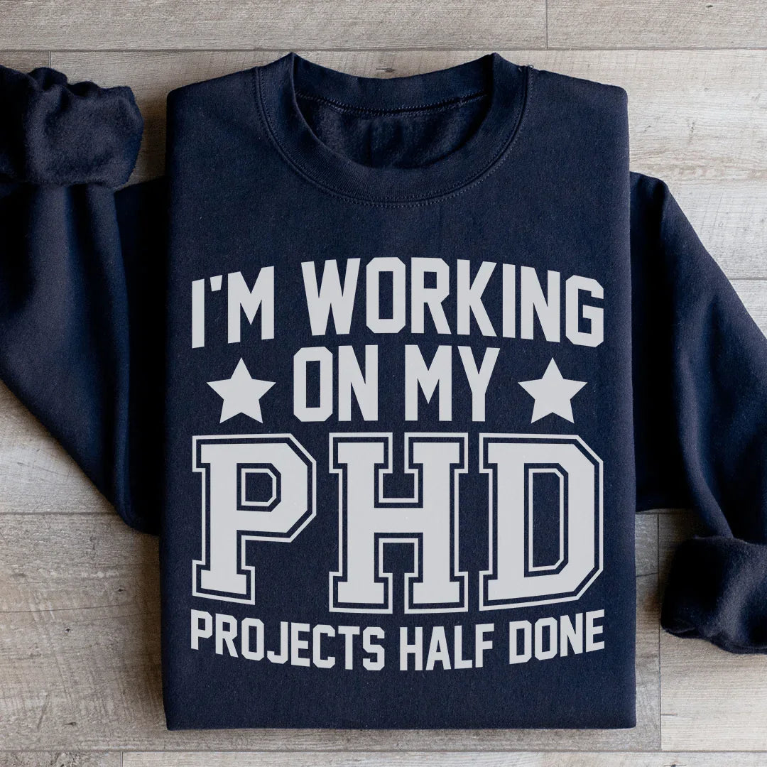 I'm Working On My PHD Projects Half Done Sweatshirt product image 3