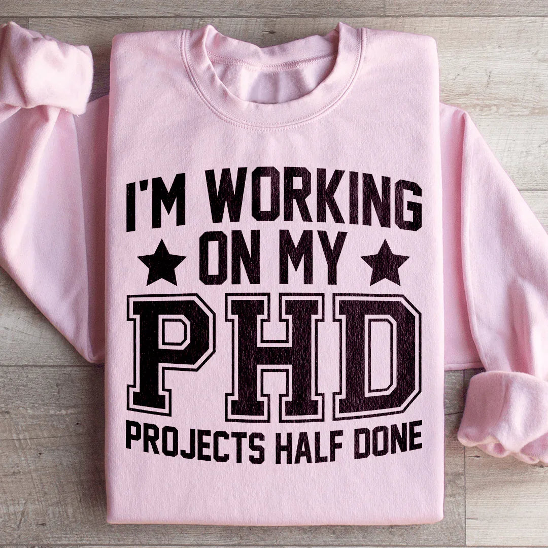 I'm Working On My PHD Projects Half Done Sweatshirt product image 4
