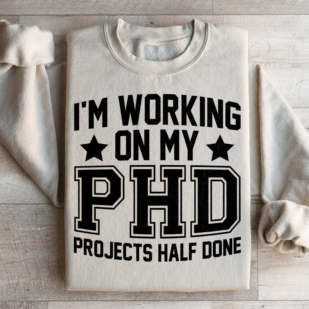I'm Working On My PHD Projects Half Done Sweatshirt product image 2