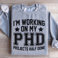 I'm Working On My PHD Projects Half Done Sweatshirt product image 1