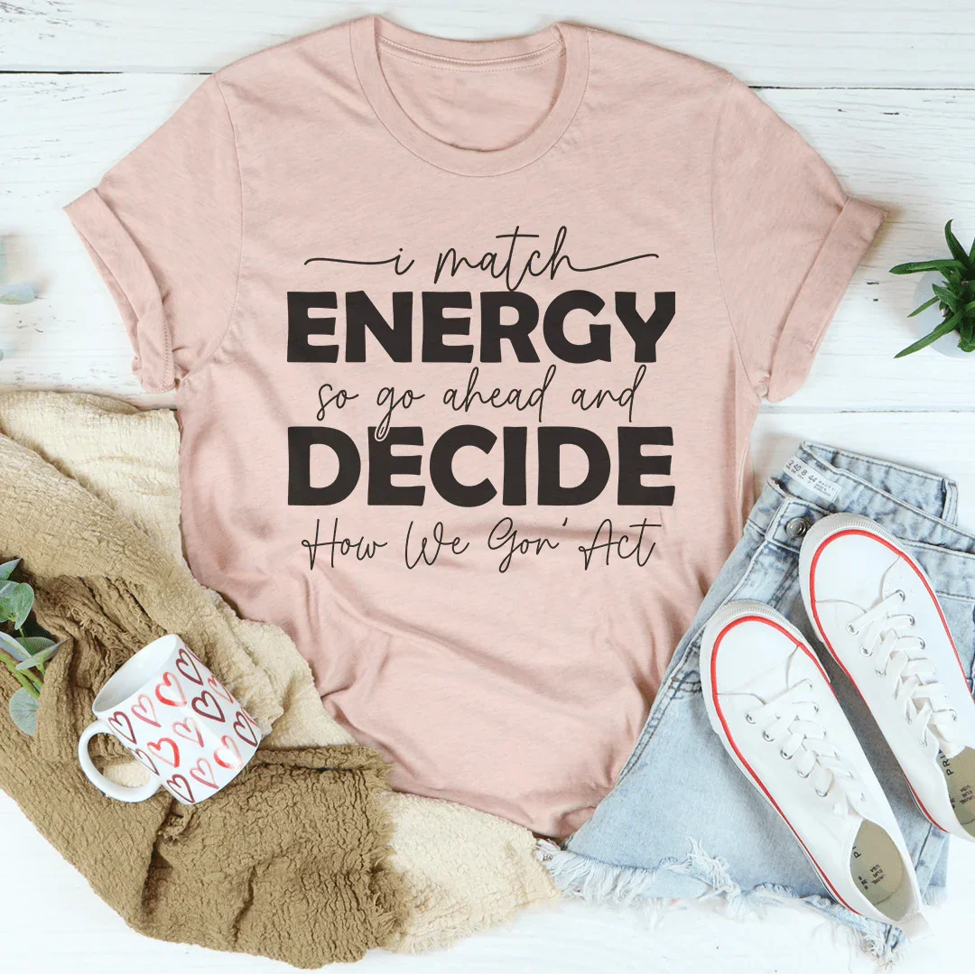 I Match Energy So Go Ahead And Decide How We Gon Act Tee product image 4