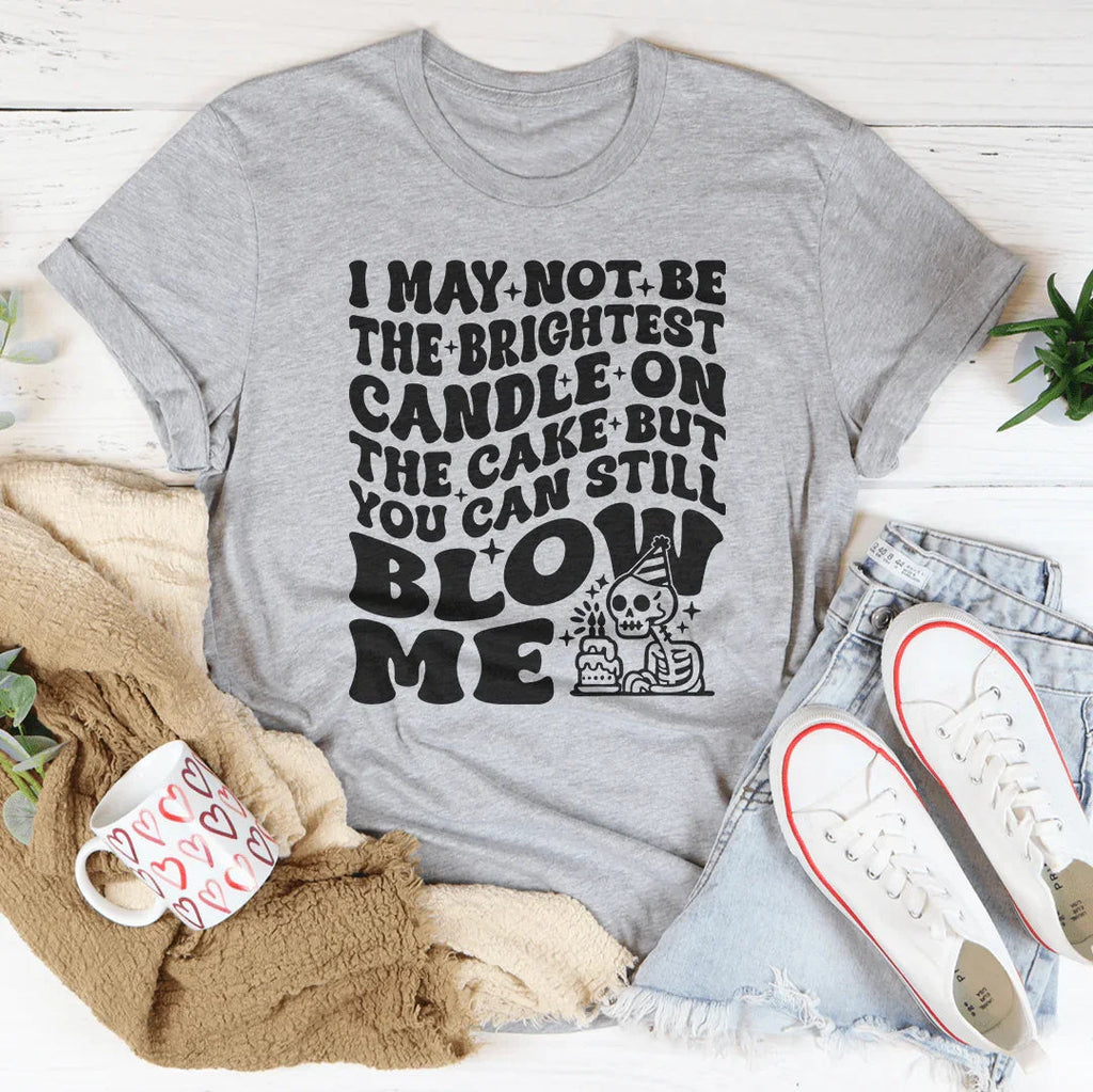 I May Not Be The Brightest Candle On Cake But You Can Still product image 2