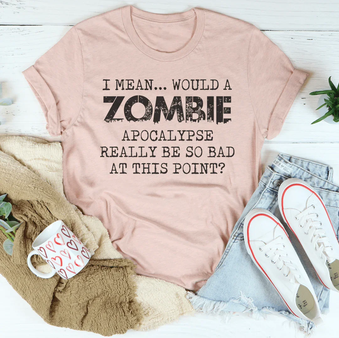 I Mean Would A Zombie Apocalypse Really Be So Bad At This product image 2