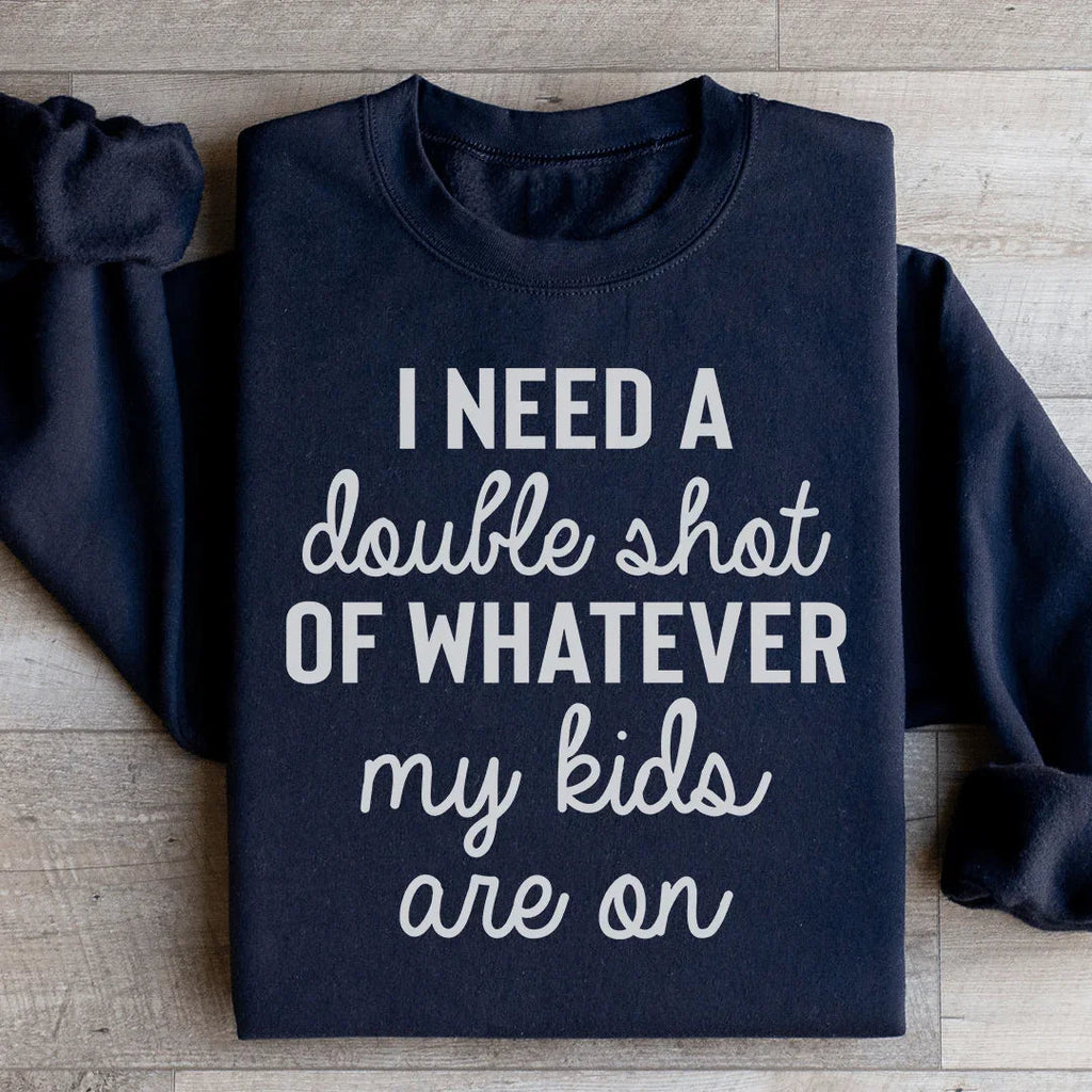 I Need A Double Shot Of Whatever My Kids Are On Sweatshirt product image 1