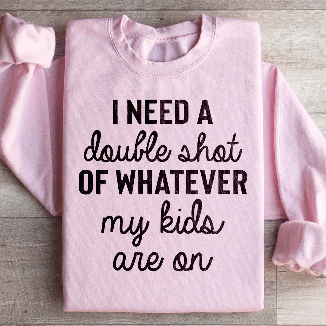 I Need A Double Shot Of Whatever My Kids Are On Sweatshirt product image 4