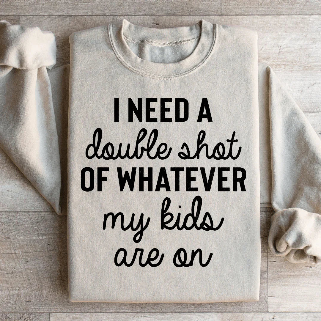 I Need A Double Shot Of Whatever My Kids Are On Sweatshirt product image 2