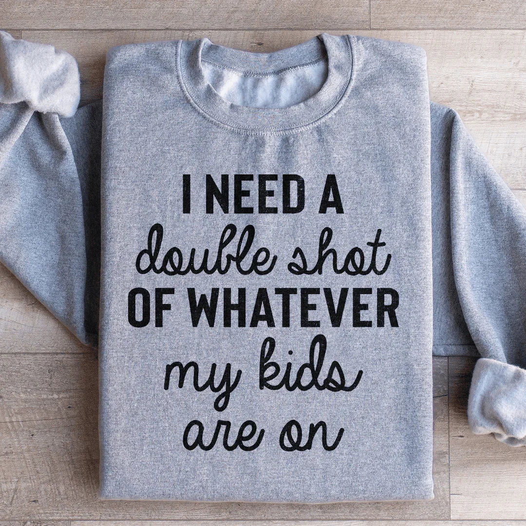 I Need A Double Shot Of Whatever My Kids Are On Sweatshirt product image 3