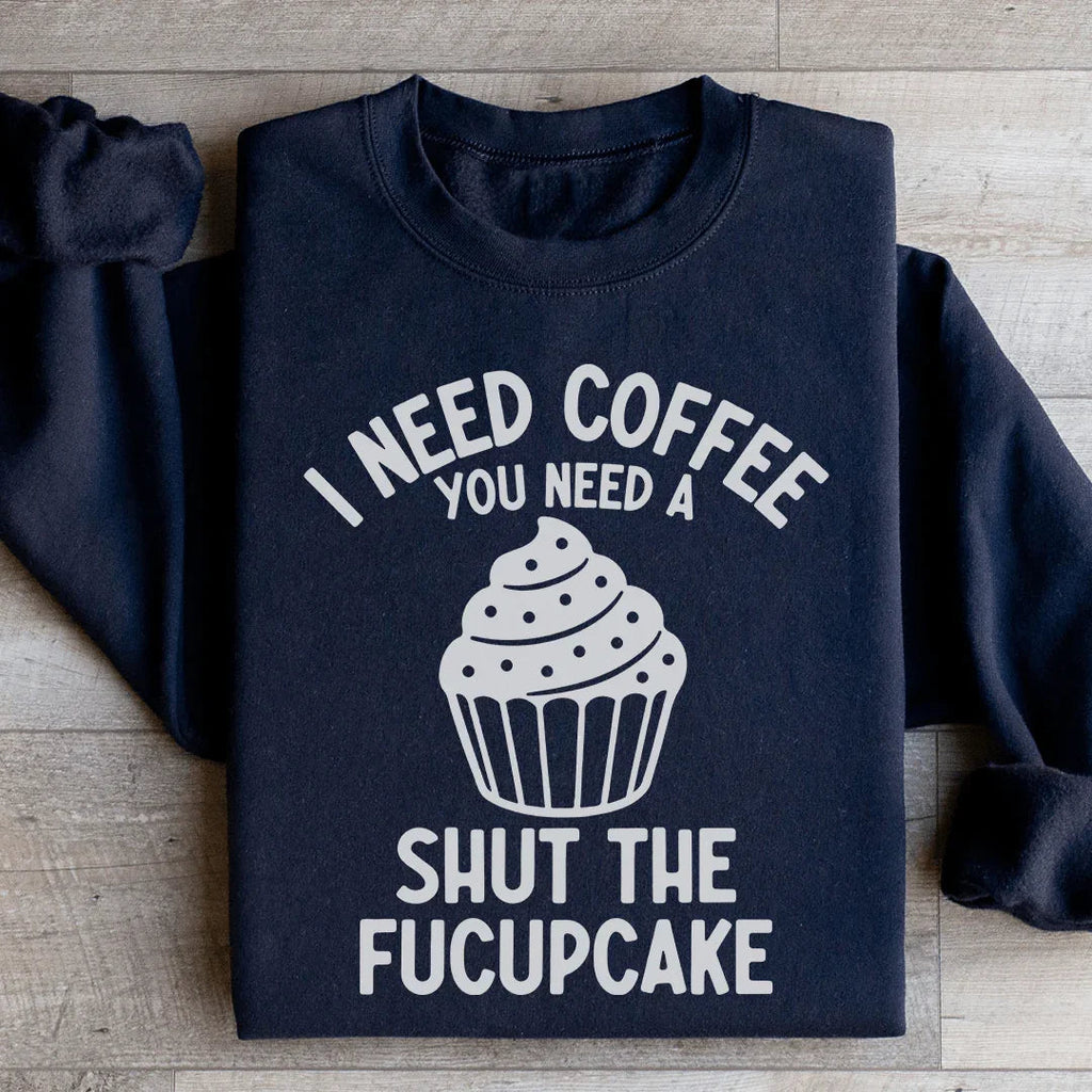 I Need Coffee You A Shut The Fucupcake Sweatshirt product image 3