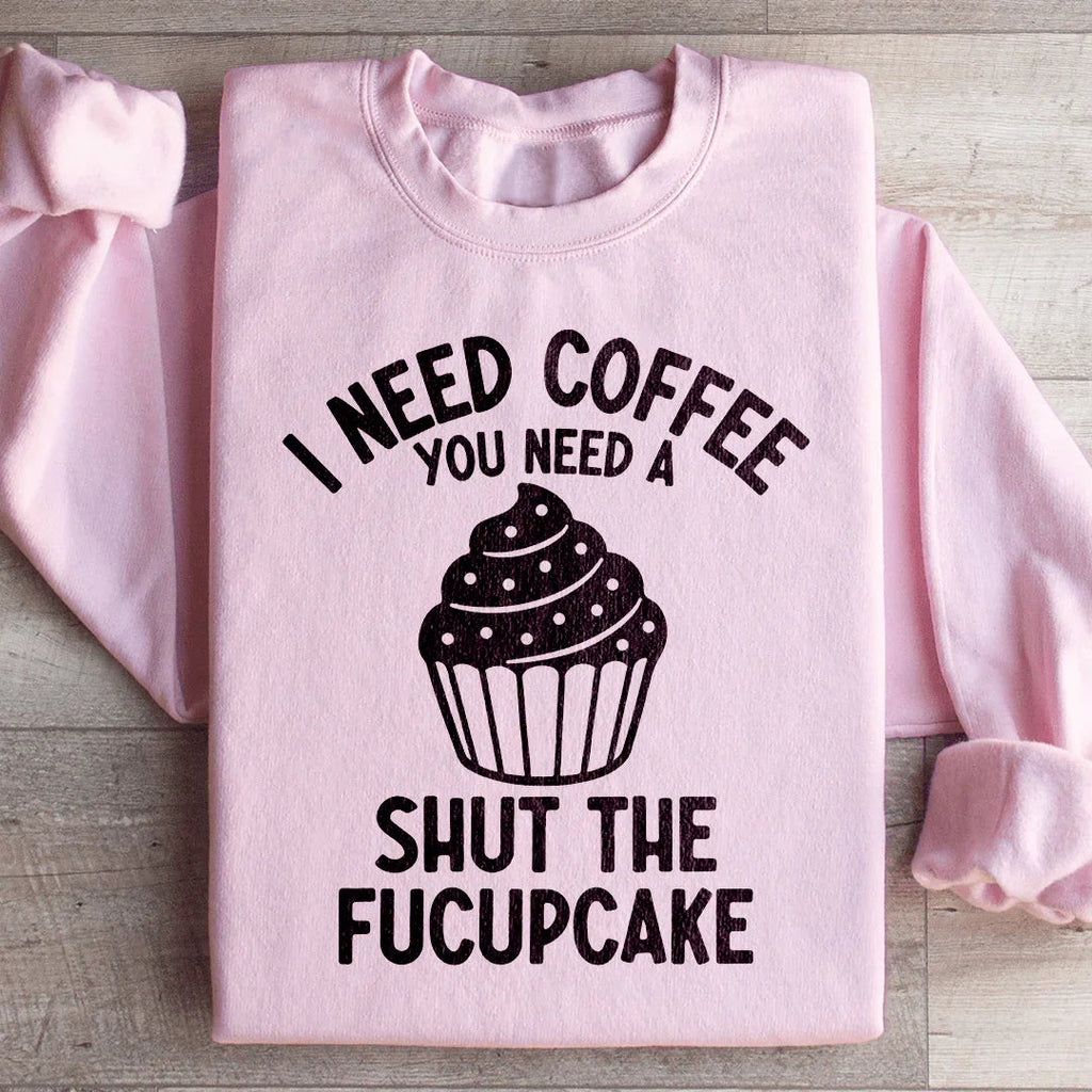 I Need Coffee You A Shut The Fucupcake Sweatshirt product image 1