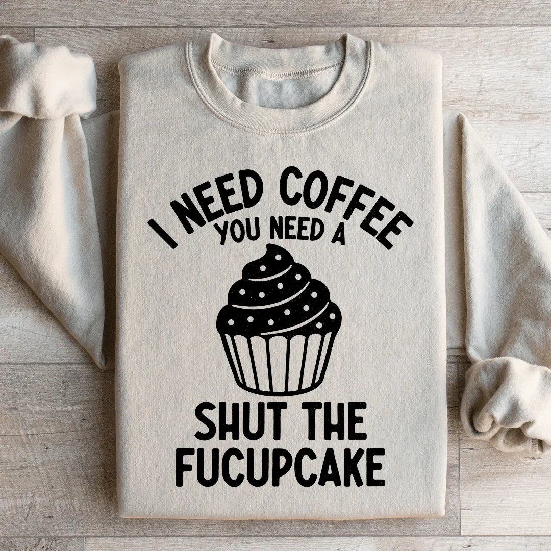 I Need Coffee You A Shut The Fucupcake Sweatshirt product image 2
