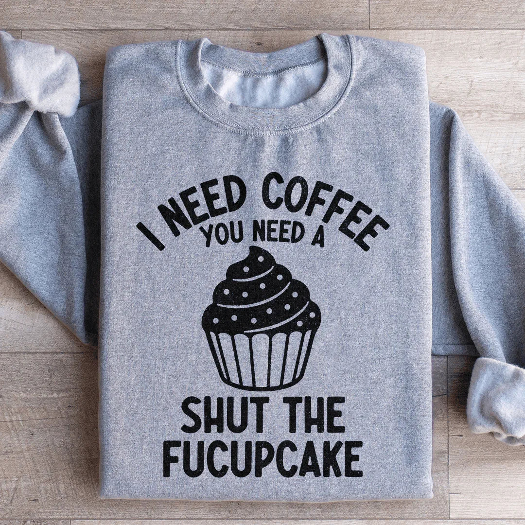 I Need Coffee You A Shut The Fucupcake Sweatshirt product image 4
