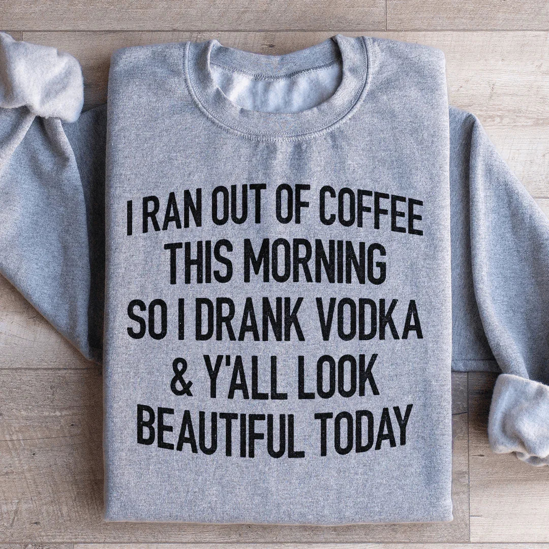 I Ran Out Of Coffee This Morning So I Drank Vodk Sweatshirt product image 1