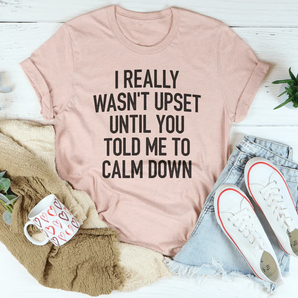 I Really Wasn't Upset Until You Told Me To Calm Down Tee product image 3