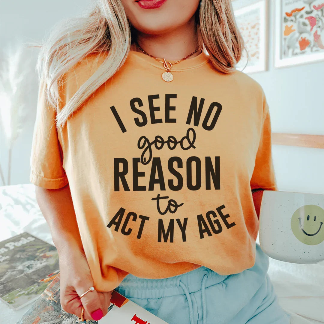 I See No Good Reason To Act My Age Tee product image 3