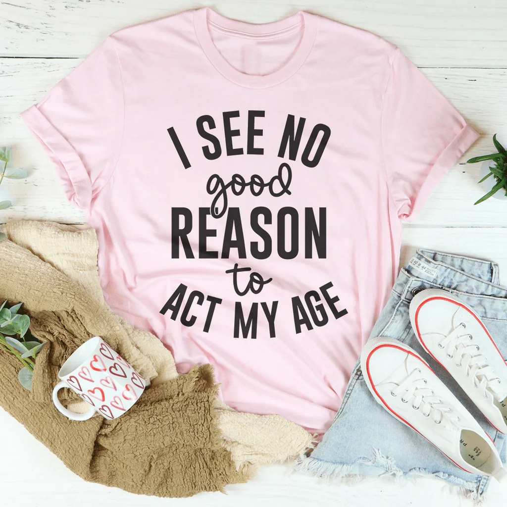 I See No Good Reason To Act My Age Tee product image 4