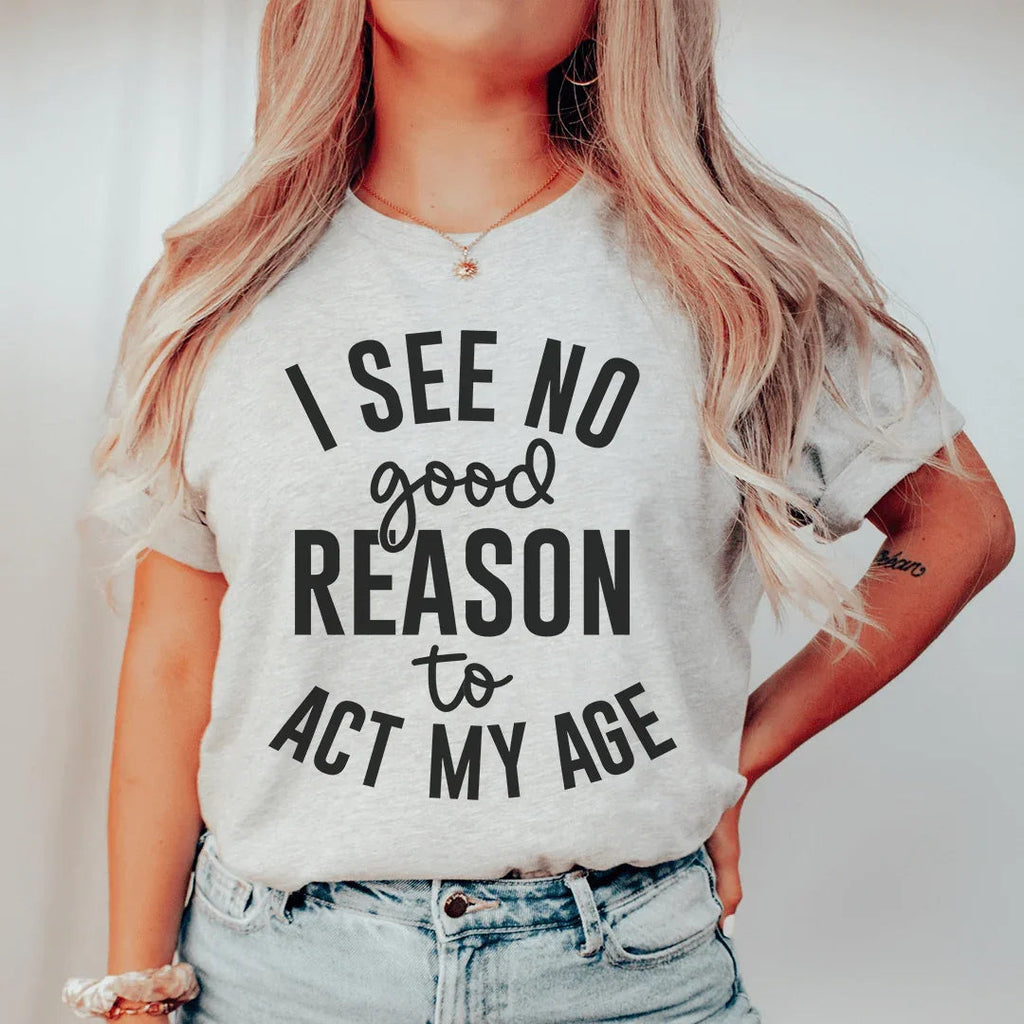 I See No Good Reason To Act My Age Tee product image 1