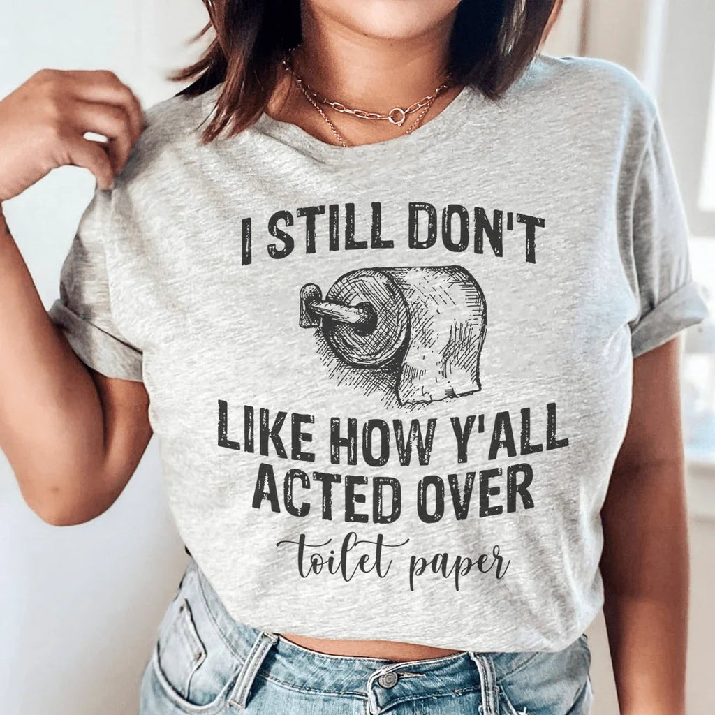 I Still Don't Like How Y'all Acted Over Toilet Paper Tee product image 1