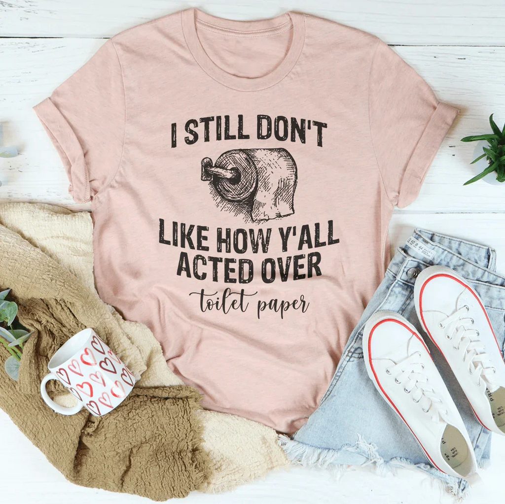I Still Don't Like How Y'all Acted Over Toilet Paper Tee product image 3