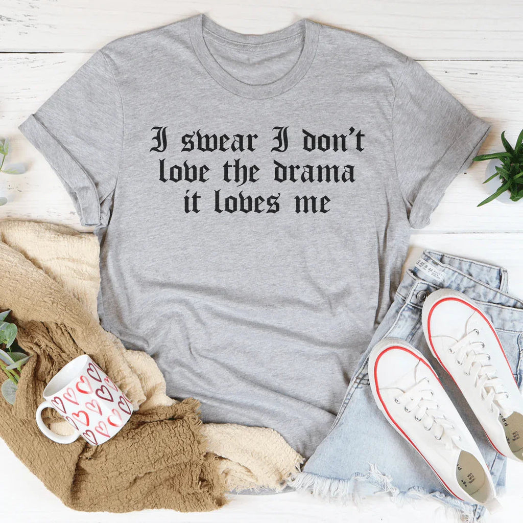 I Swear I Don't Love Drama It Loves Me