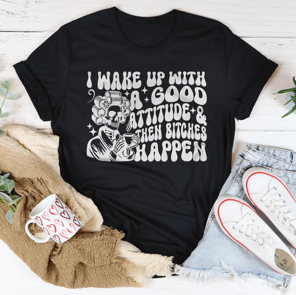 I Wake Up With A Good Attitude And Then B* Happen Tee product image 2
