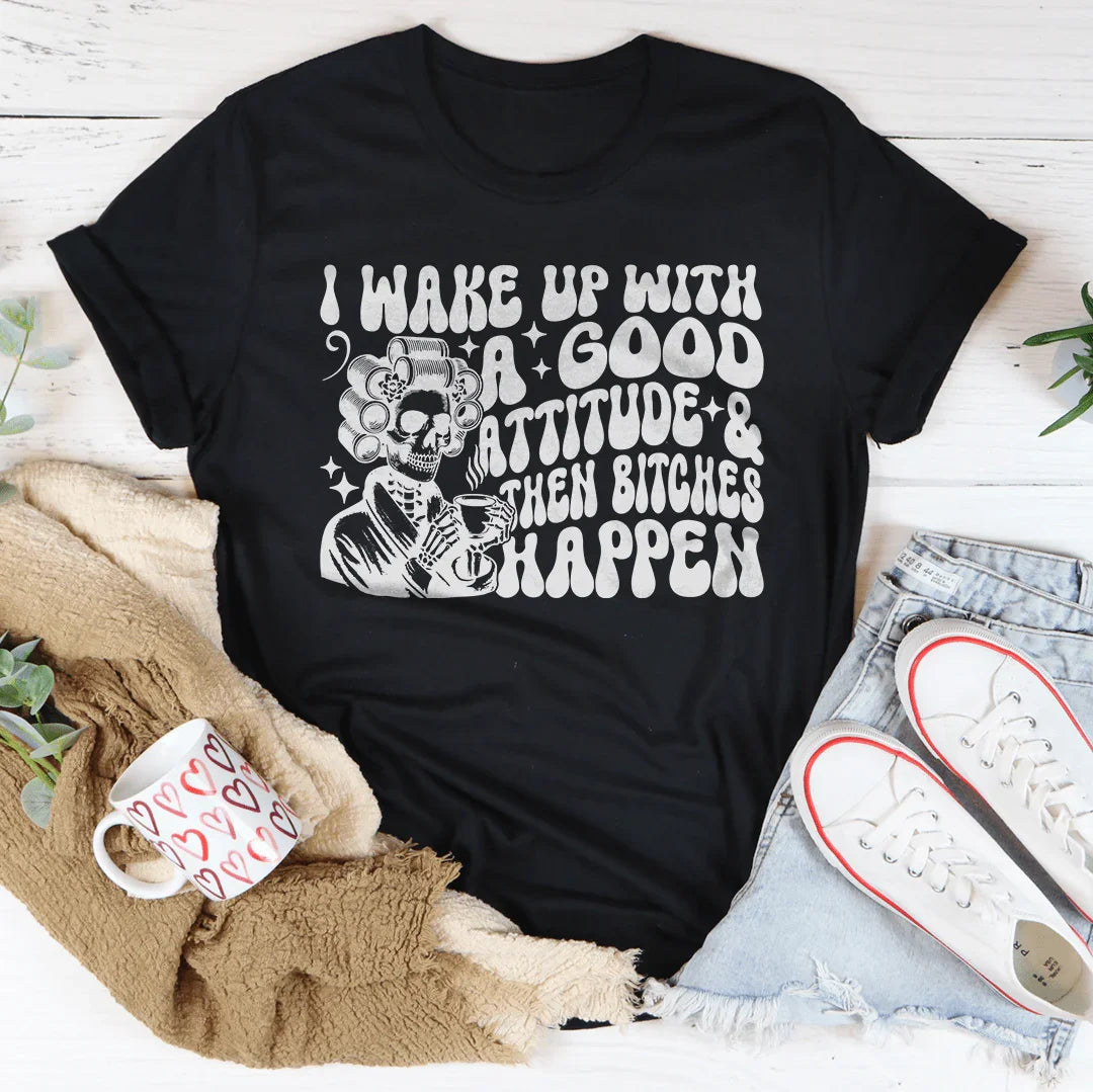 I Wake Up With A Good Attitude And Then B* Happen Tee product image 2