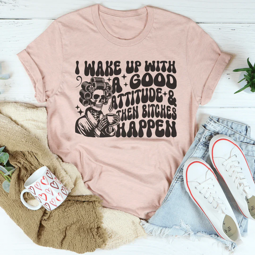 I Wake Up With A Good Attitude And Then B* Happen Tee product image 4