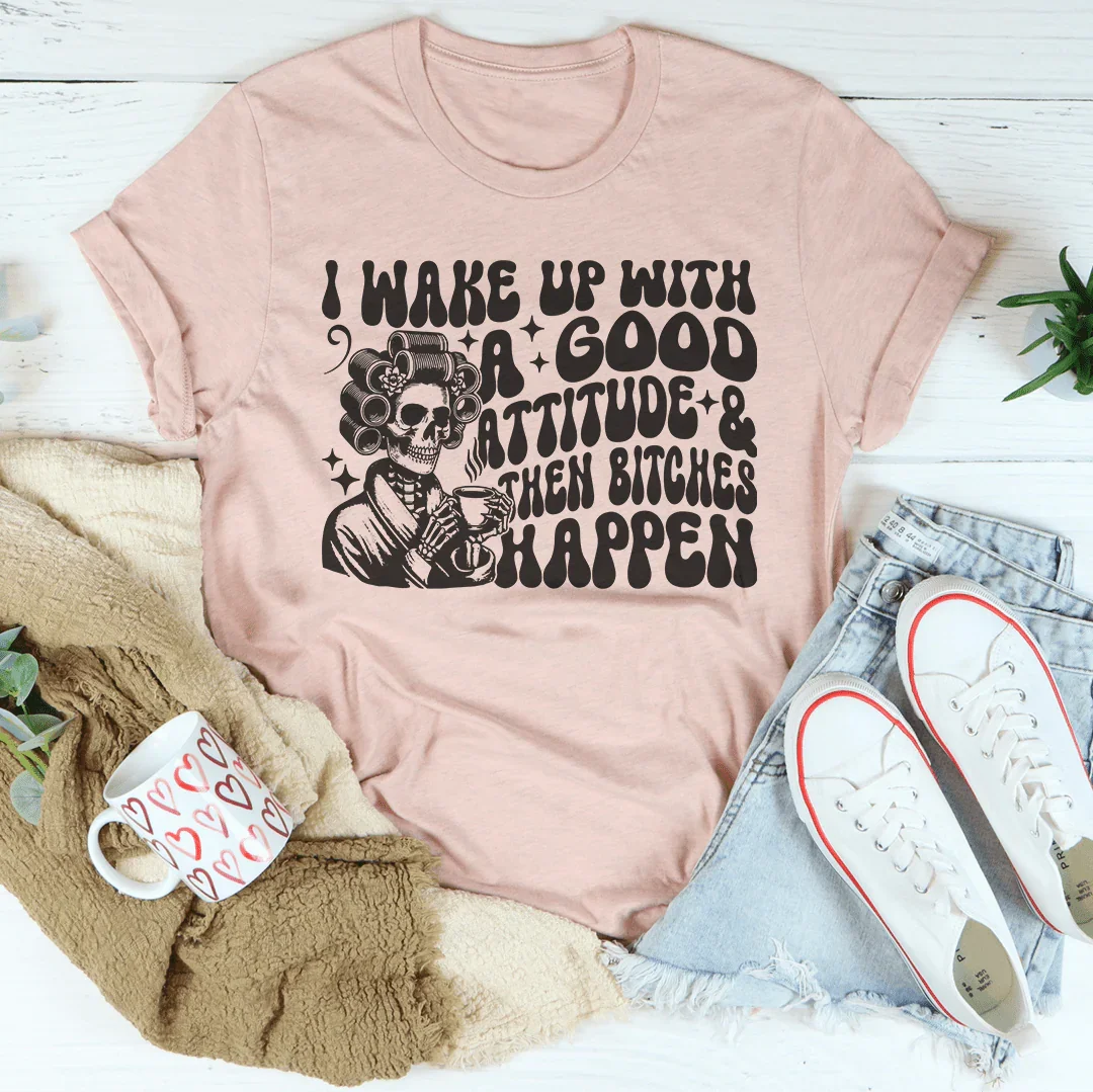 I Wake Up With A Good Attitude And Then B* Happen Tee product image 4