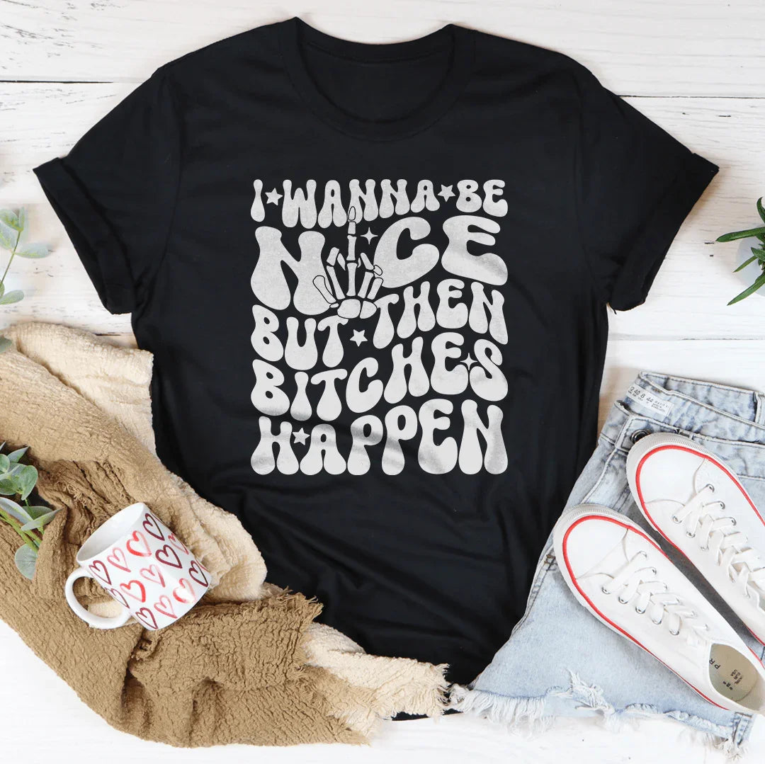 I Wanna Be Nice But Then B-tches Happen Tee product image 4