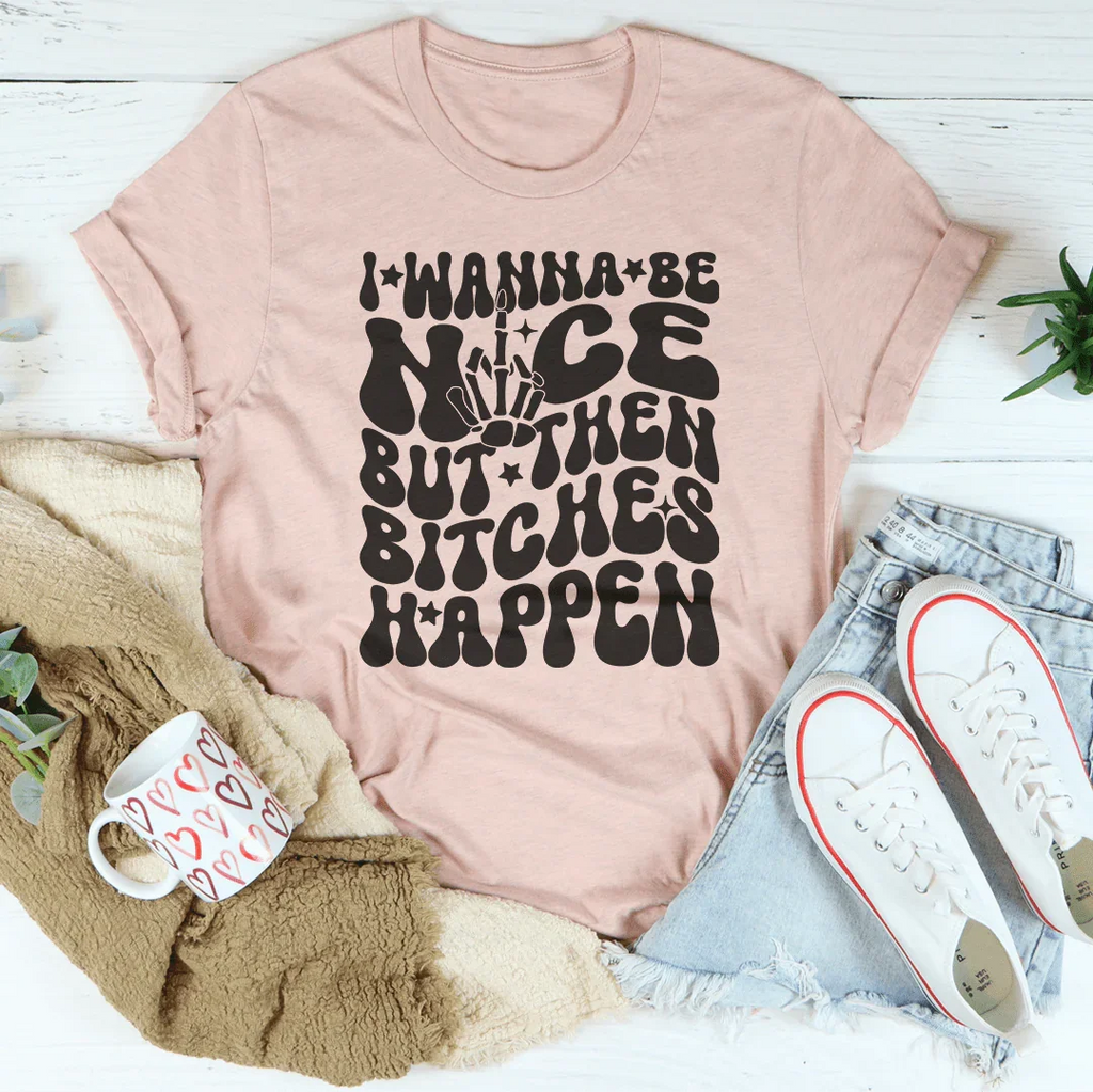 I Wanna Be Nice But Then B-tches Happen Tee product image 3