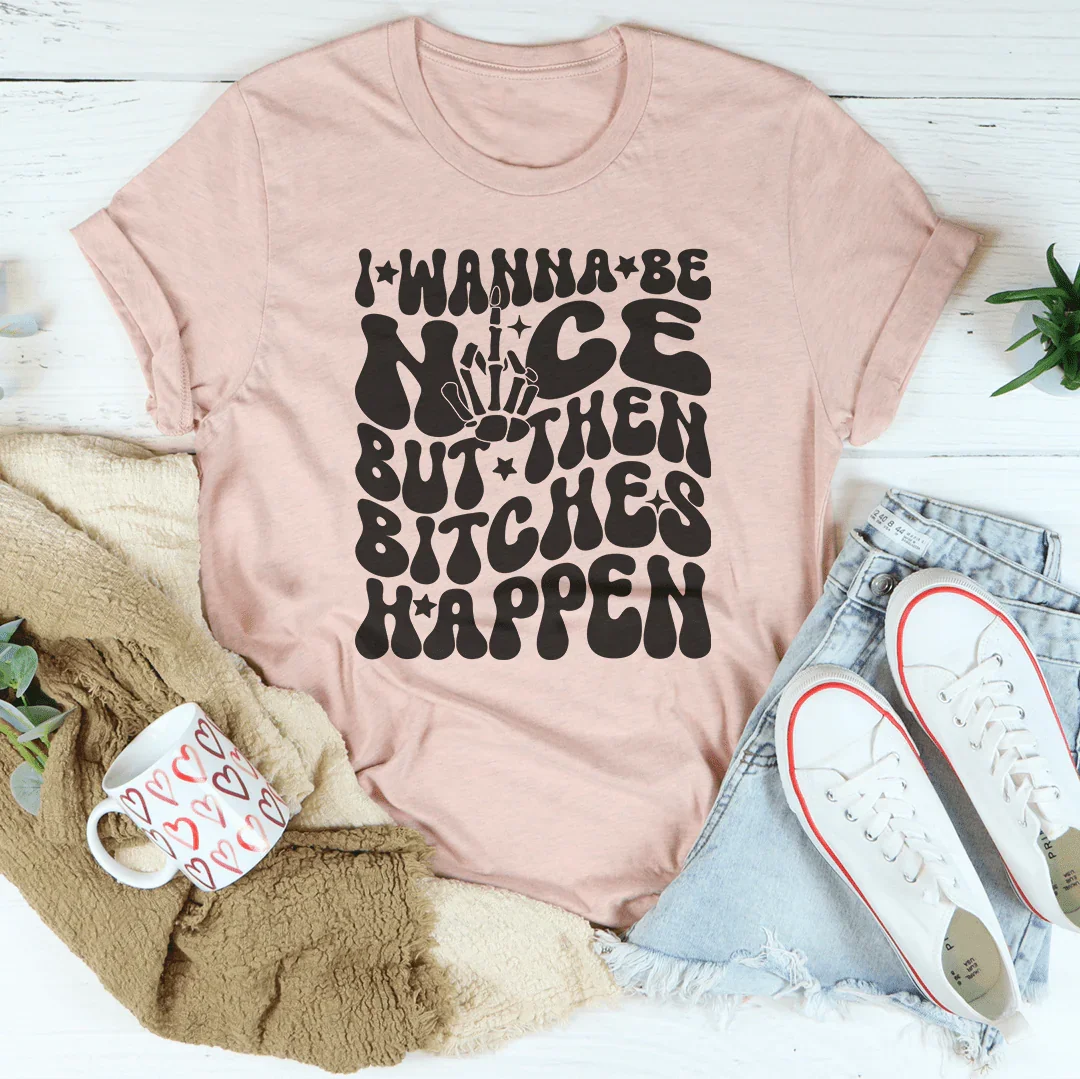 I Wanna Be Nice But Then B-tches Happen Tee product image 3