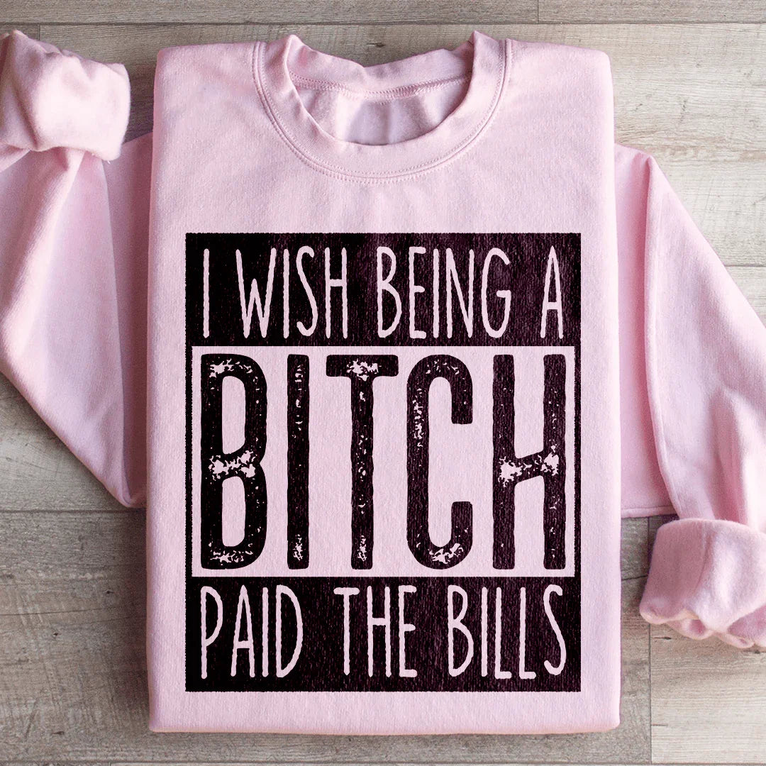I Wish Being A Btch Paid The Bills Sweatshirt product image 4
