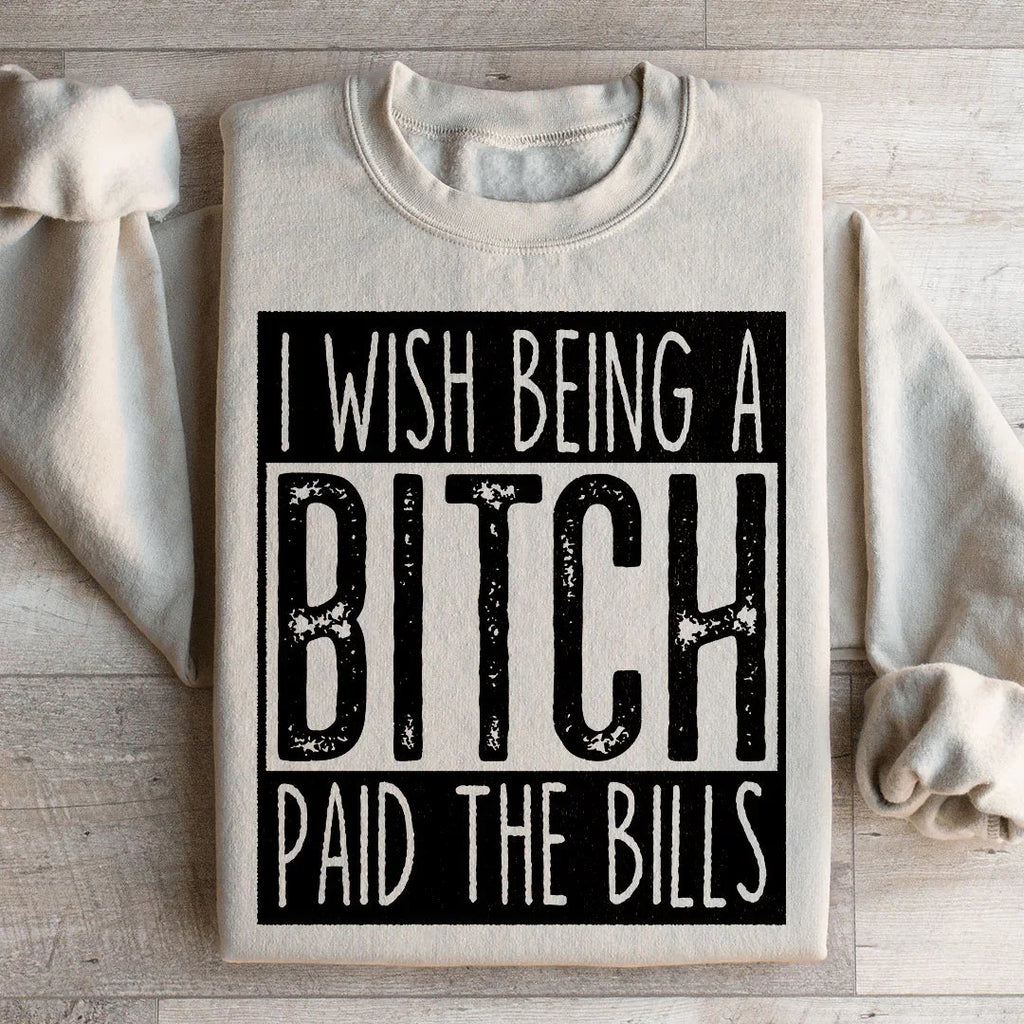I Wish Being A Btch Paid The Bills Sweatshirt product image 1