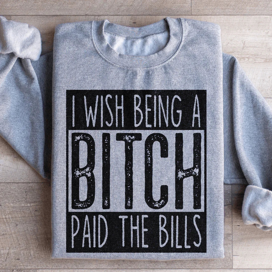 I Wish Being A Btch Paid The Bills Sweatshirt product image 3