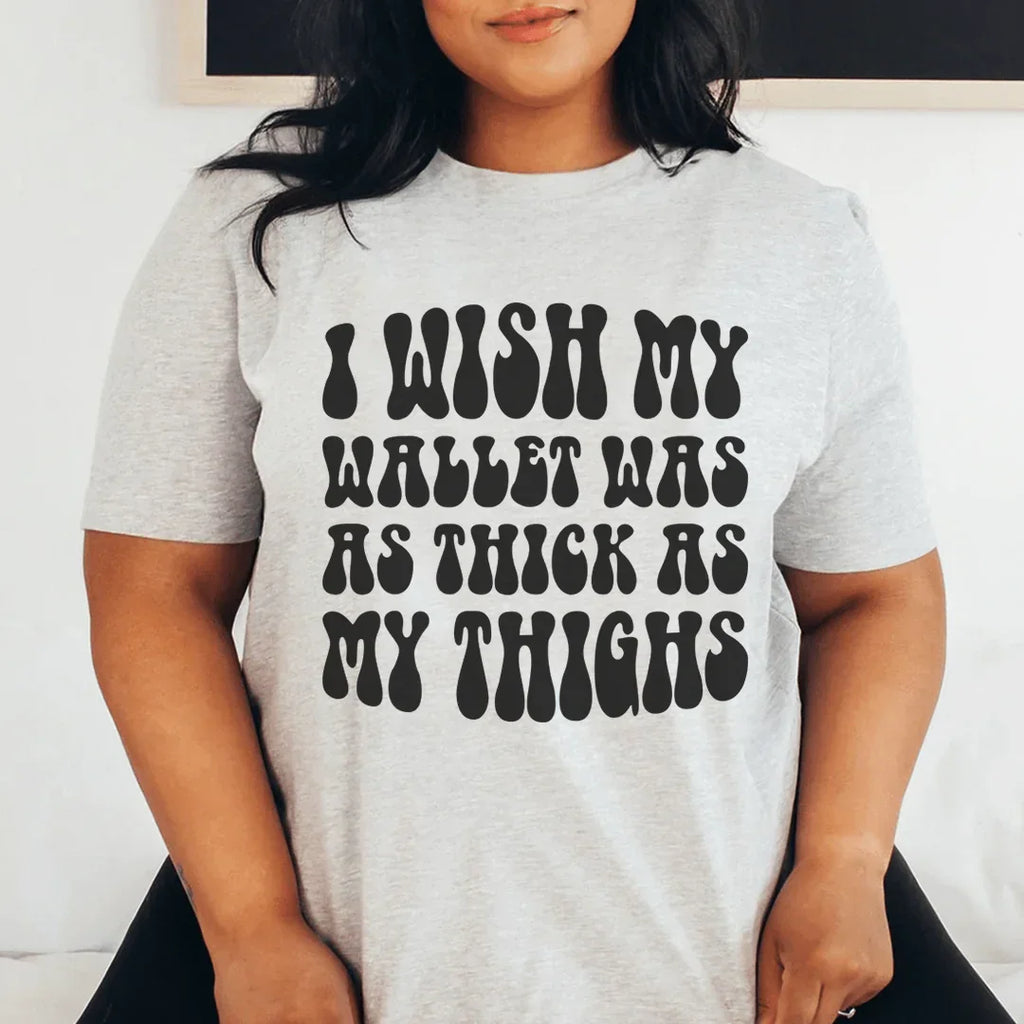 I Wish My Wallet Has As Thick As My Thighs Tee product image 1