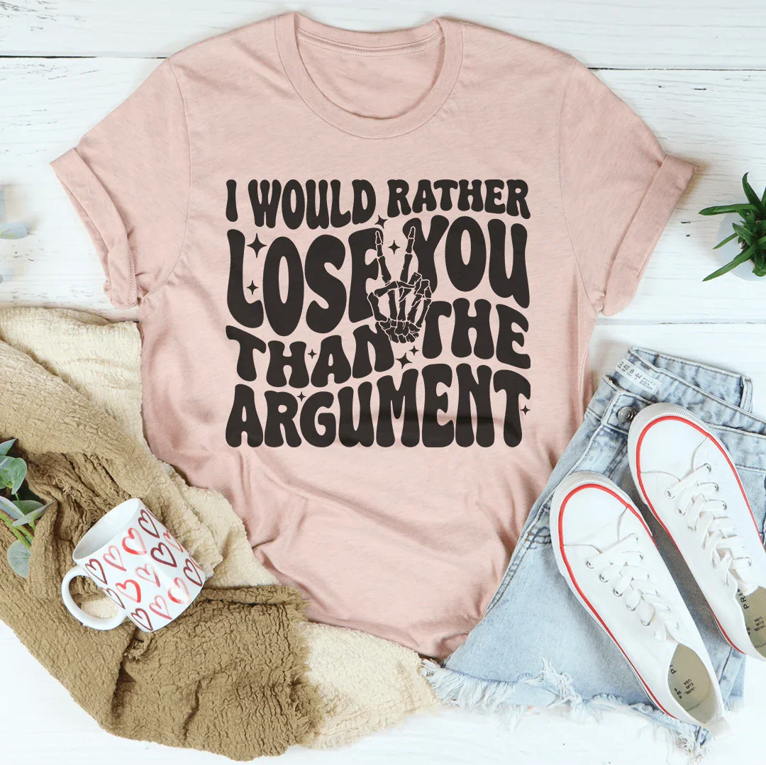 I Would Rather Lose You Than The Argument Tee product image 2