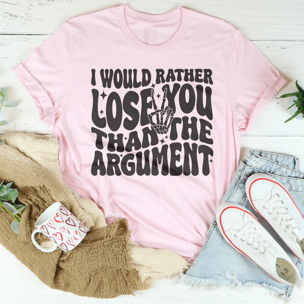 I Would Rather Lose You Than The Argument Tee product image 3