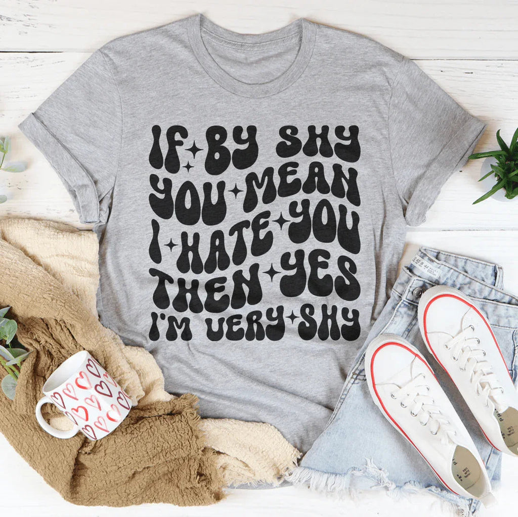 If By Shy You Mean I Hate Then Yes I'm Very Tee product image 4