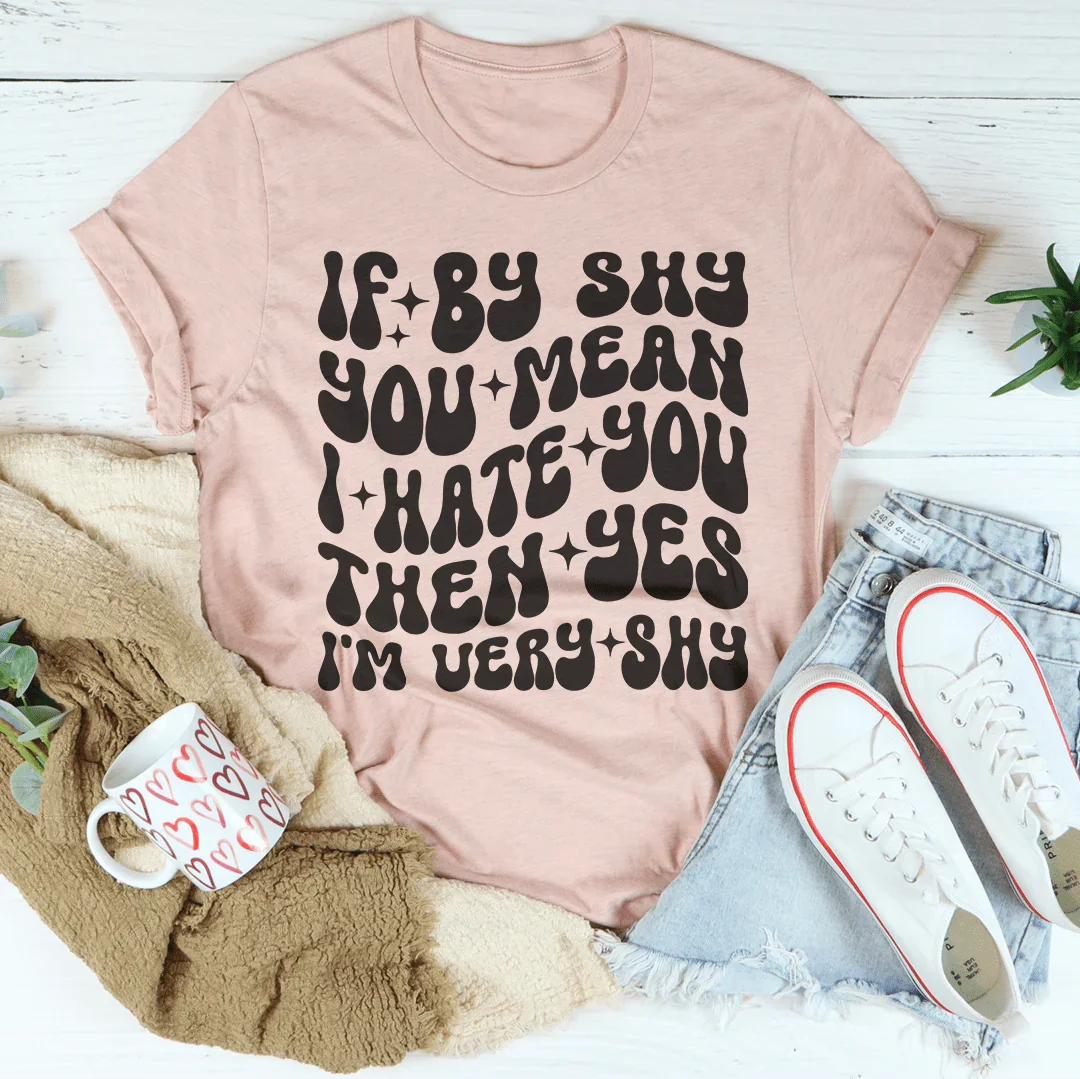 If By Shy You Mean I Hate Then Yes I'm Very Tee product image 2