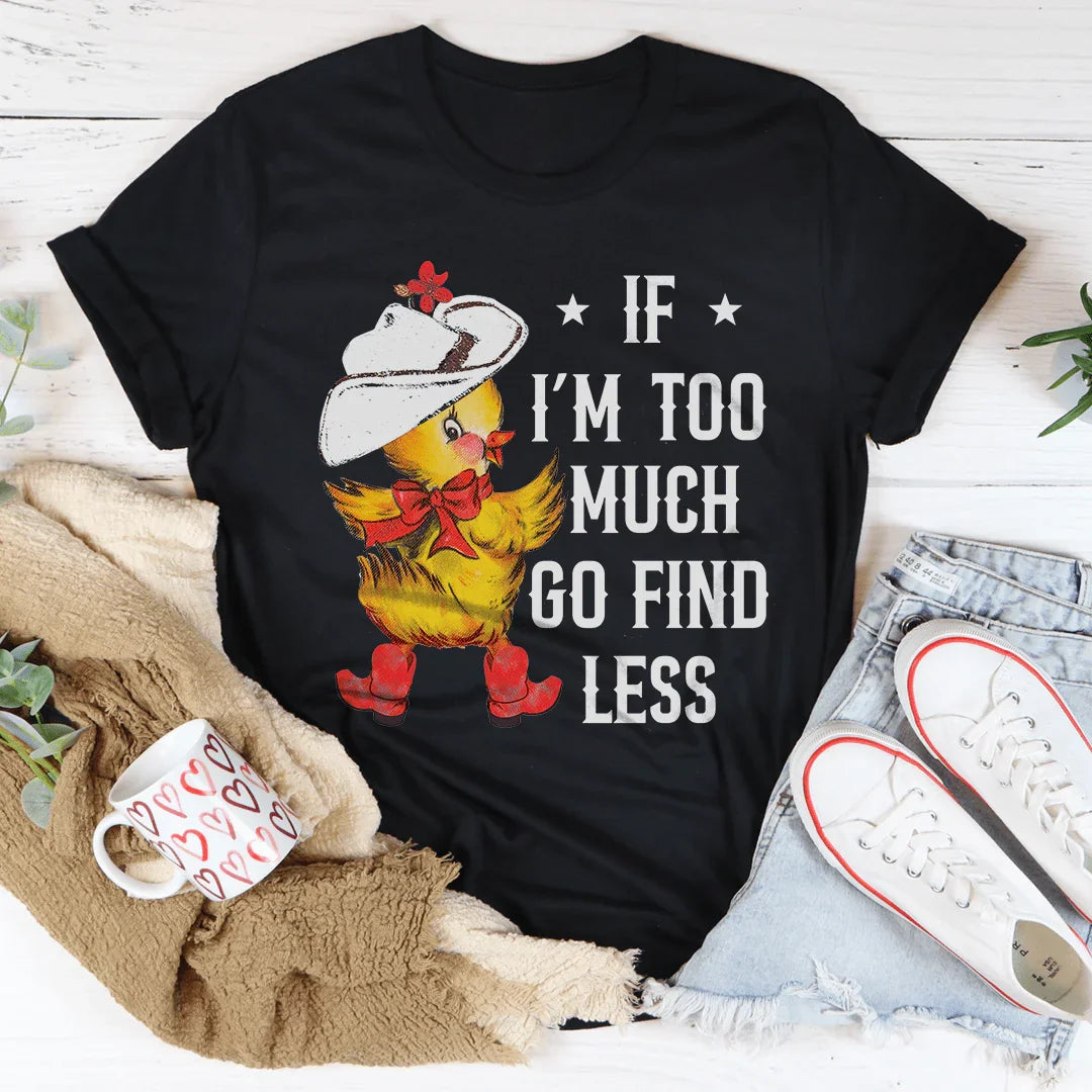 If I’m too Much Go Find Less Tee product image 4