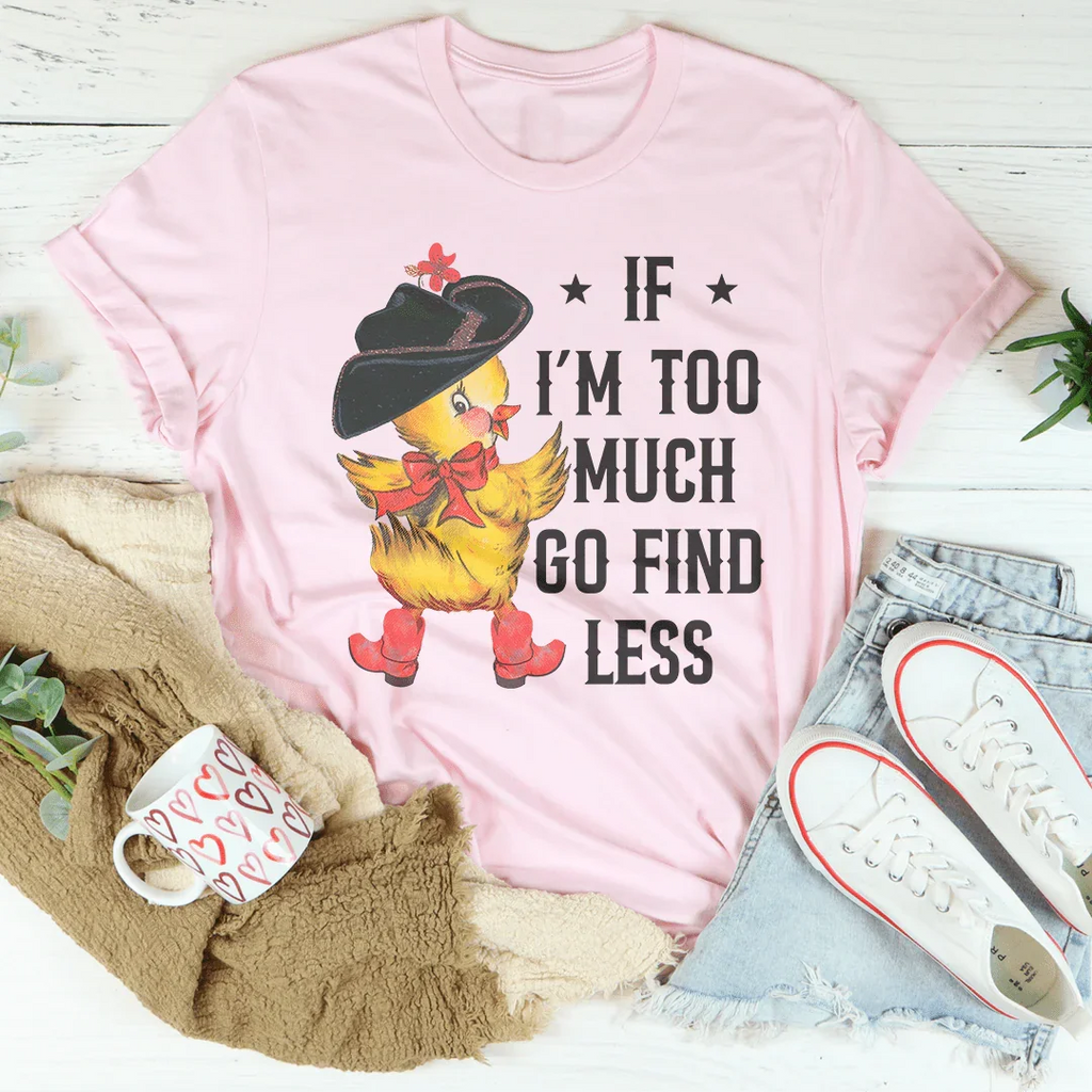 If I’m too Much Go Find Less Tee product image 3