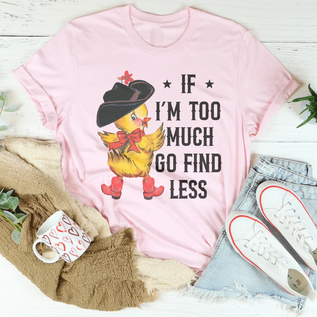 If I’m too Much Go Find Less Tee product image 3