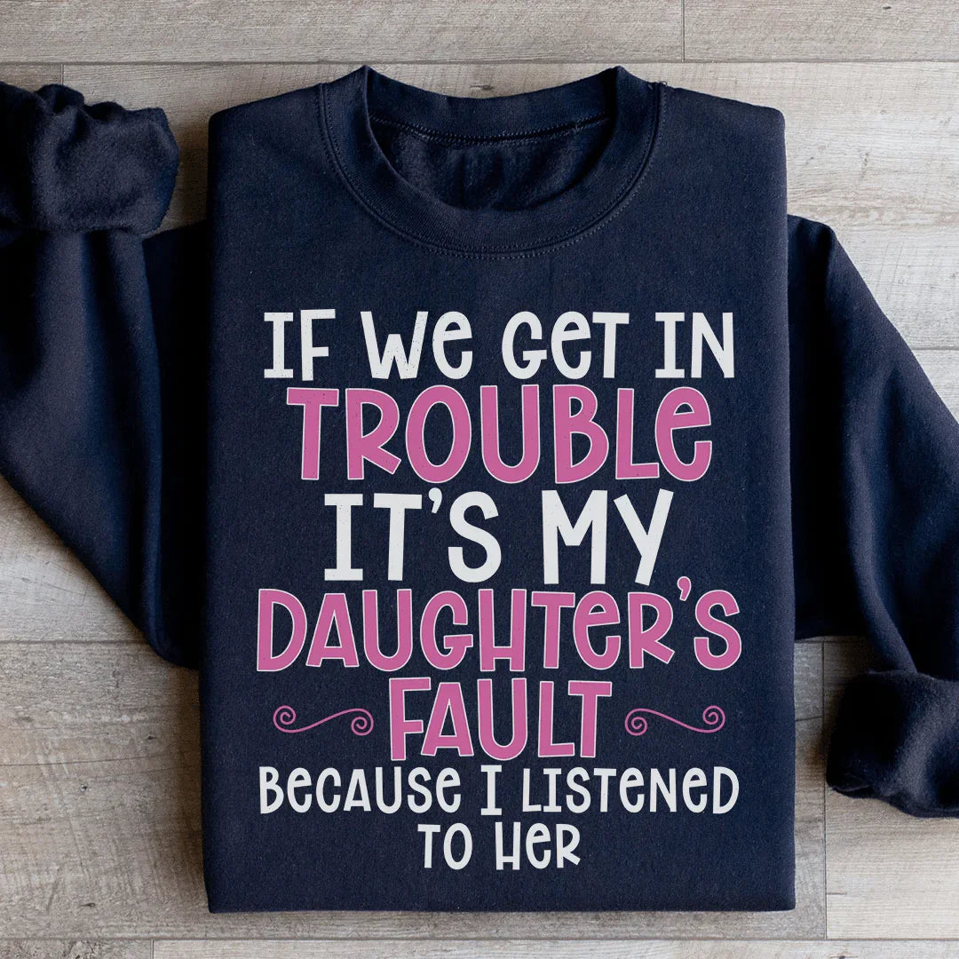 If We Get In Trouble It's My Daughter's Fault Sweatshirt product image 2