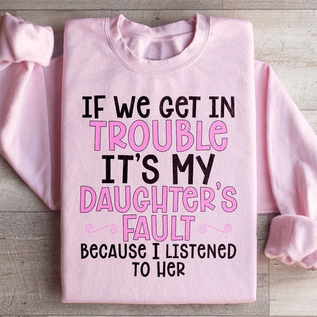 If We Get In Trouble It's My Daughter's Fault Sweatshirt product image 3