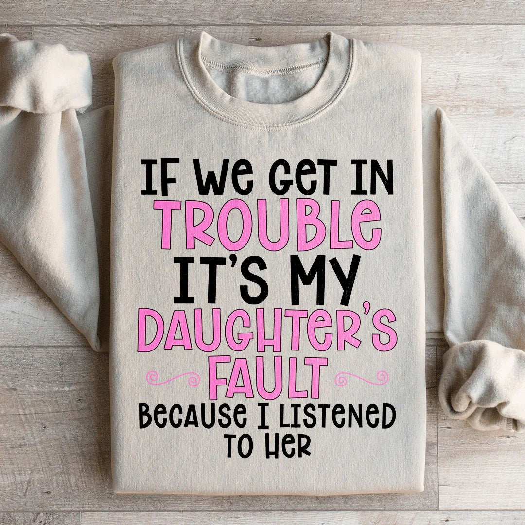 If We Get In Trouble It's My Daughter's Fault Sweatshirt product image 4