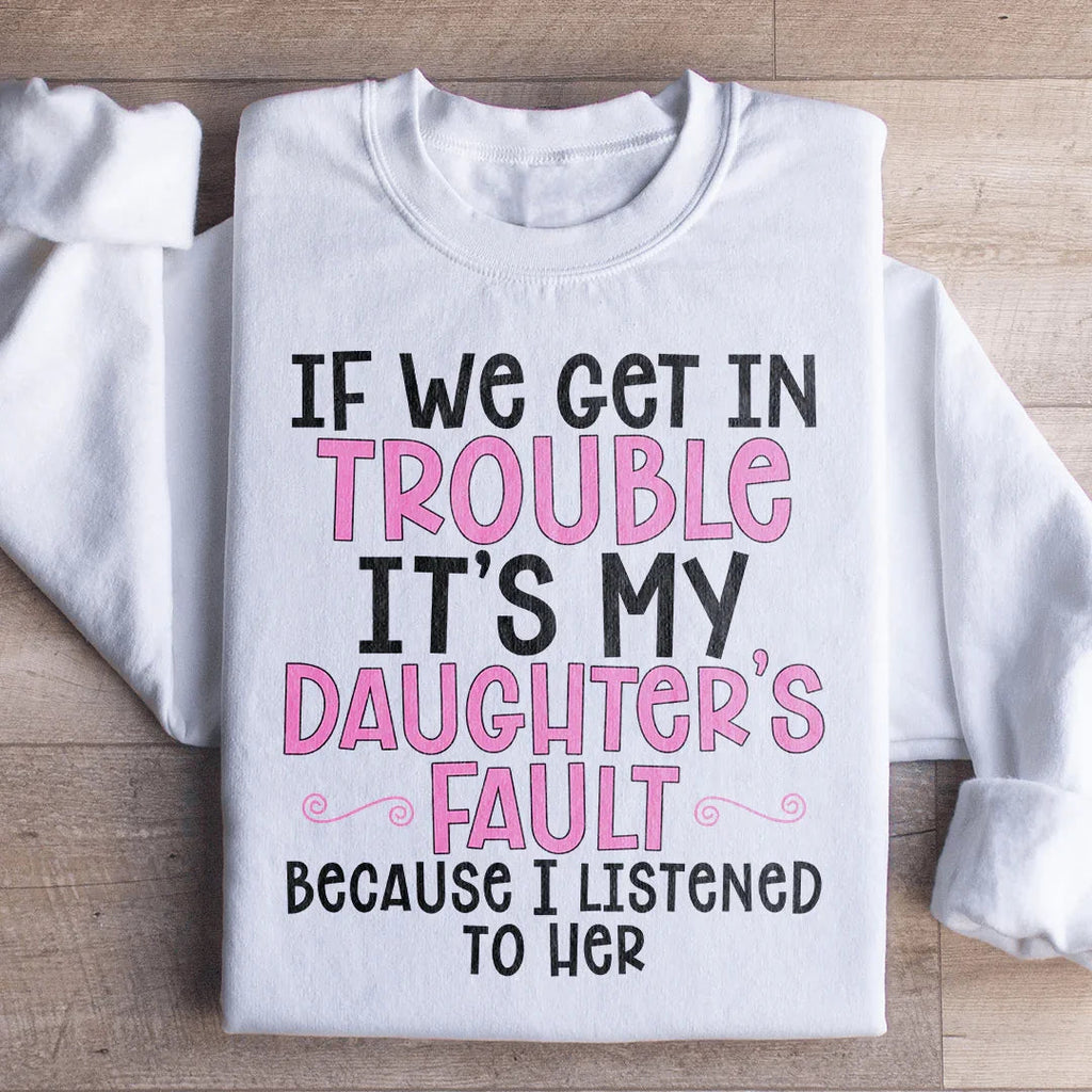If We Get In Trouble It's My Daughter's Fault Sweatshirt product image 1