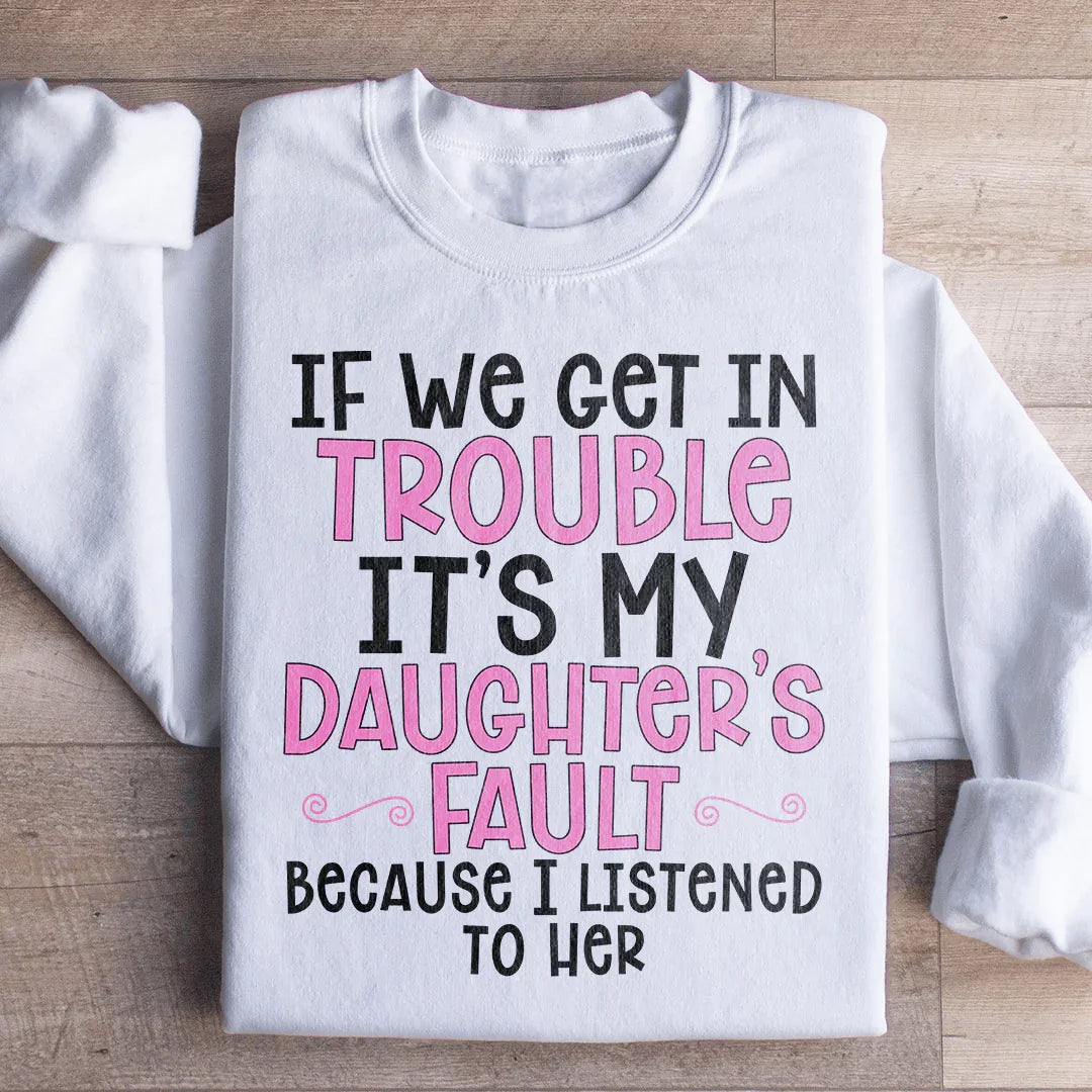 If We Get In Trouble It's My Daughter's Fault Sweatshirt product image 1