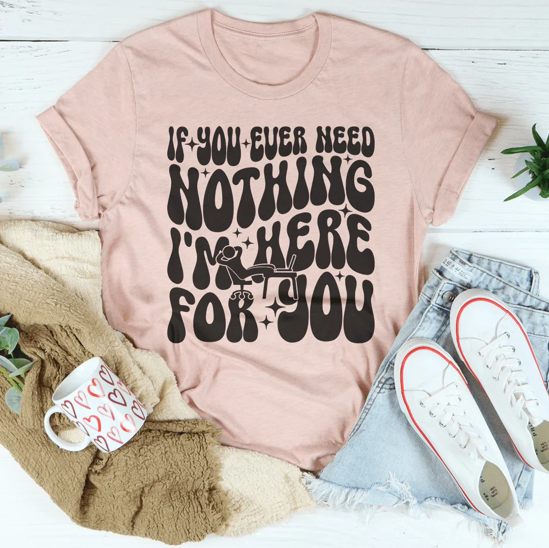 If You Ever Need Nothing I'm Here For Tee product image 3