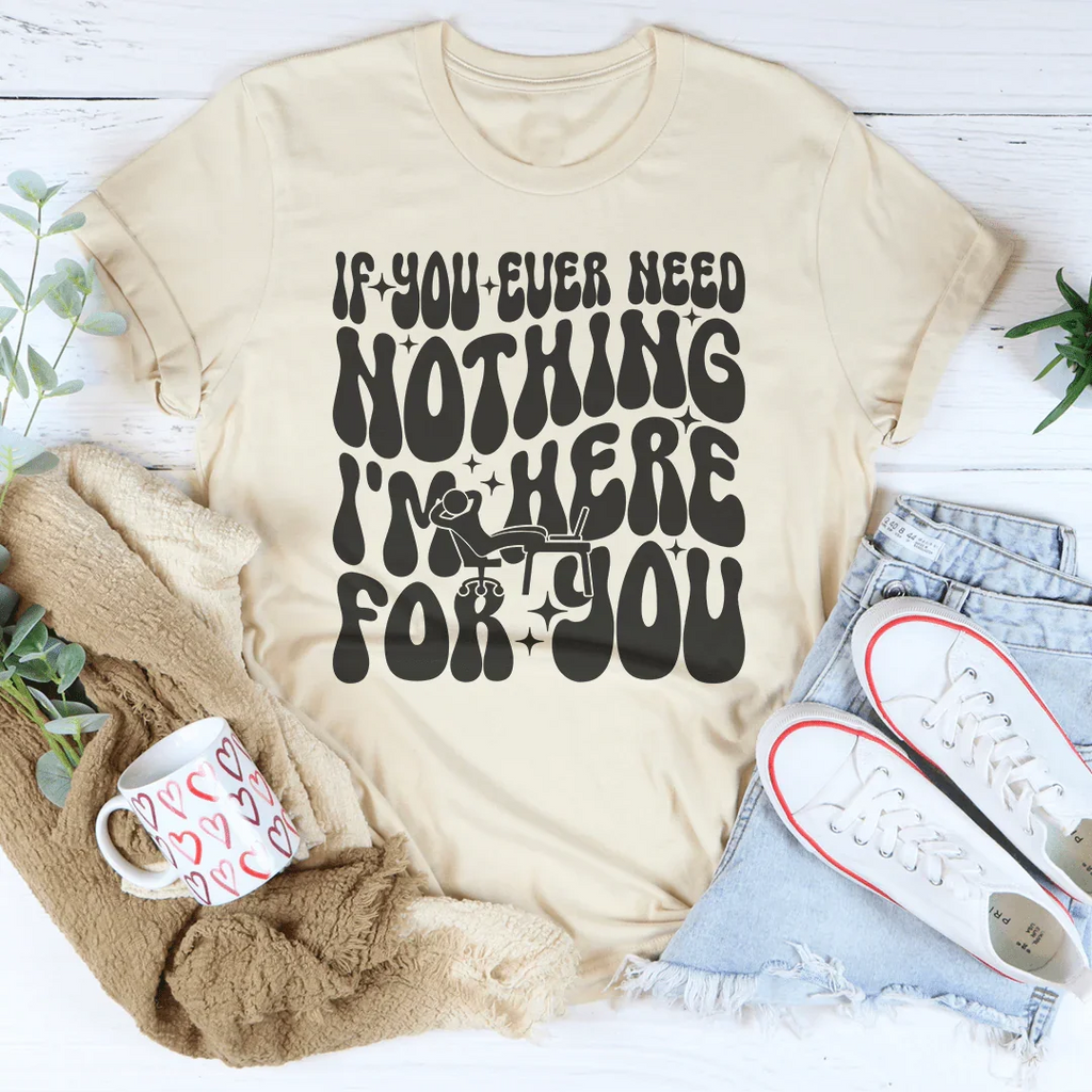 If You Ever Need Nothing I'm Here For Tee product image 1