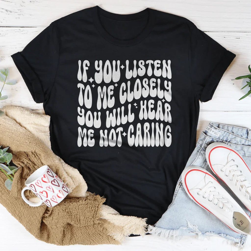 If You Listen To Me Closely Will Hear Me Not Caring Tee product image 2