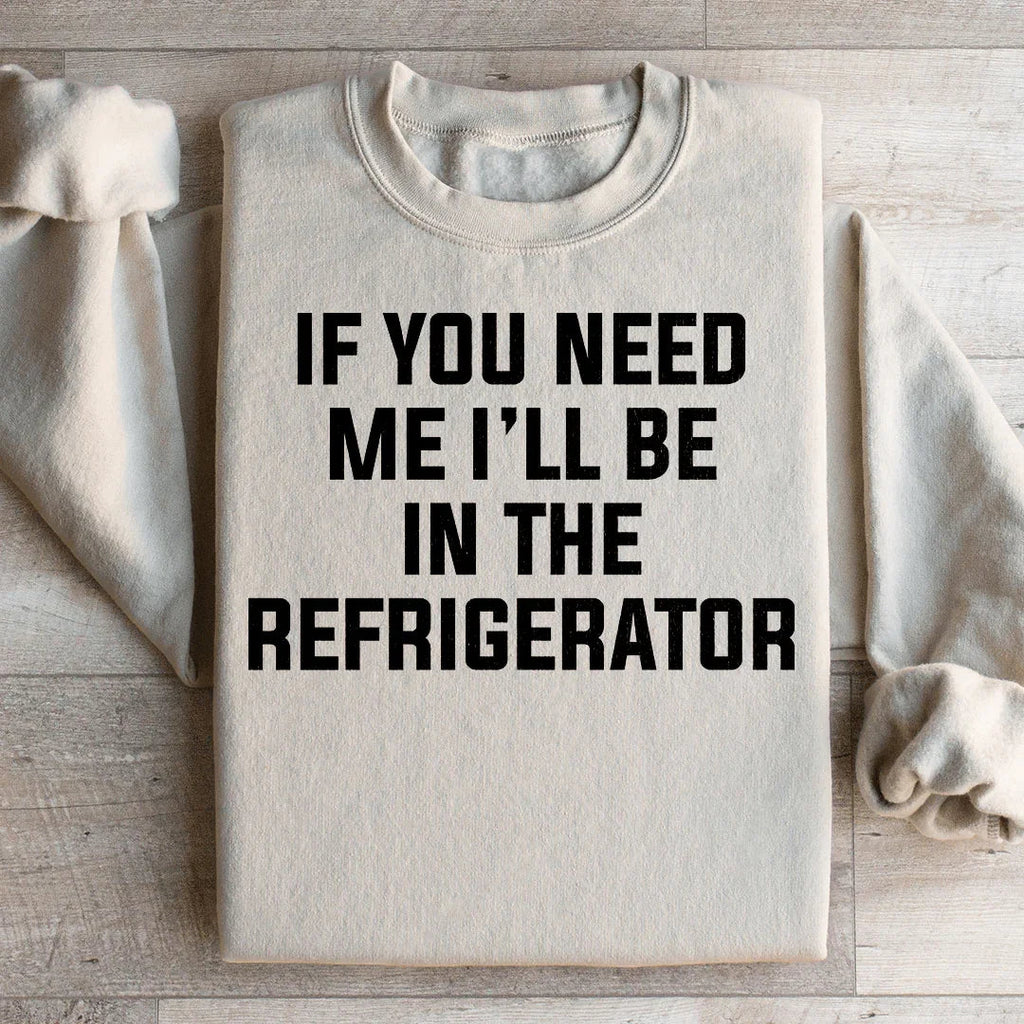 If You Need Me I'll Be In The Refrigerator Sweatshirt product image 2